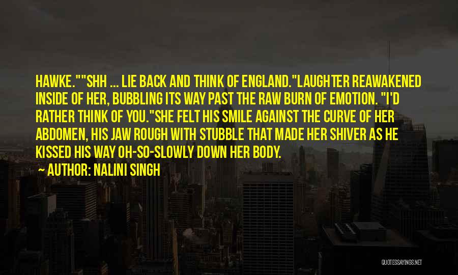 Nalini Singh Quotes: Hawke.shh ... Lie Back And Think Of England.laughter Reawakened Inside Of Her, Bubbling Its Way Past The Raw Burn Of