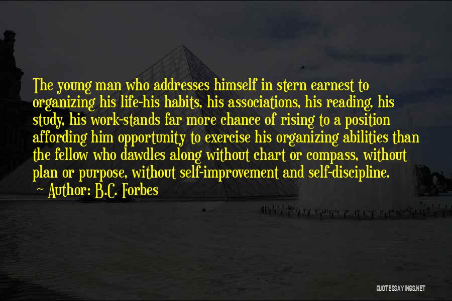 B.C. Forbes Quotes: The Young Man Who Addresses Himself In Stern Earnest To Organizing His Life-his Habits, His Associations, His Reading, His Study,
