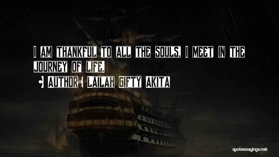 Lailah Gifty Akita Quotes: I Am Thankful To All The Souls, I Meet In The Journey Of Life.