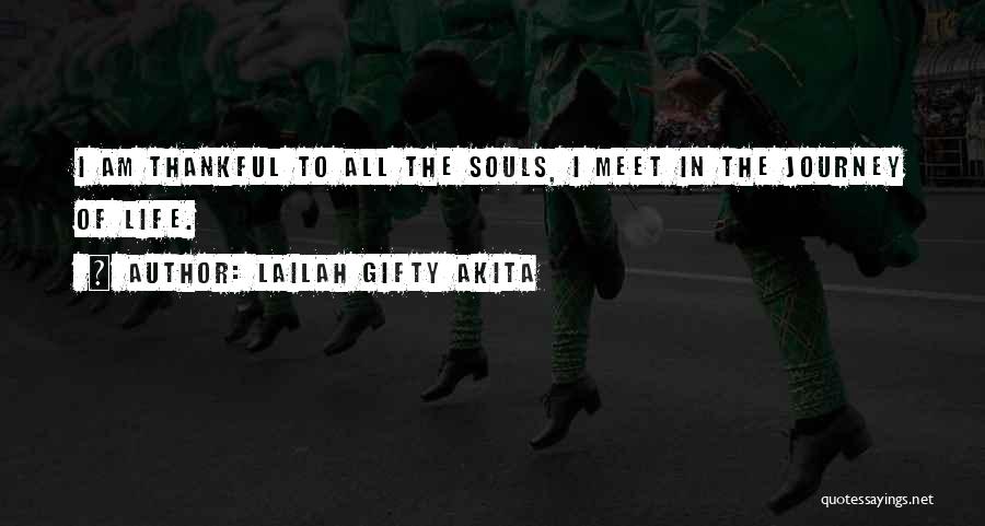 Lailah Gifty Akita Quotes: I Am Thankful To All The Souls, I Meet In The Journey Of Life.
