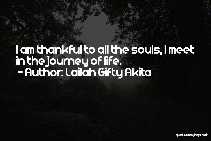 Lailah Gifty Akita Quotes: I Am Thankful To All The Souls, I Meet In The Journey Of Life.