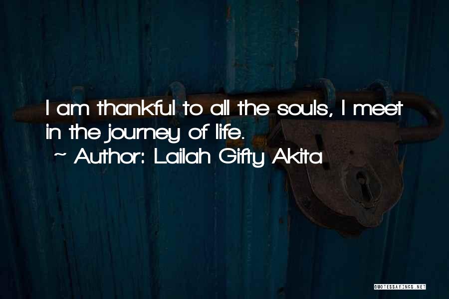 Lailah Gifty Akita Quotes: I Am Thankful To All The Souls, I Meet In The Journey Of Life.