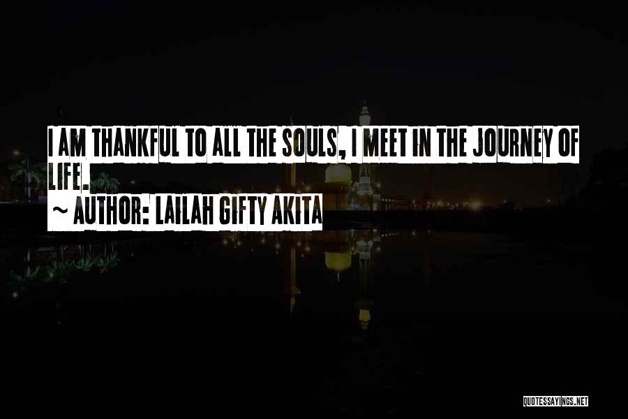 Lailah Gifty Akita Quotes: I Am Thankful To All The Souls, I Meet In The Journey Of Life.