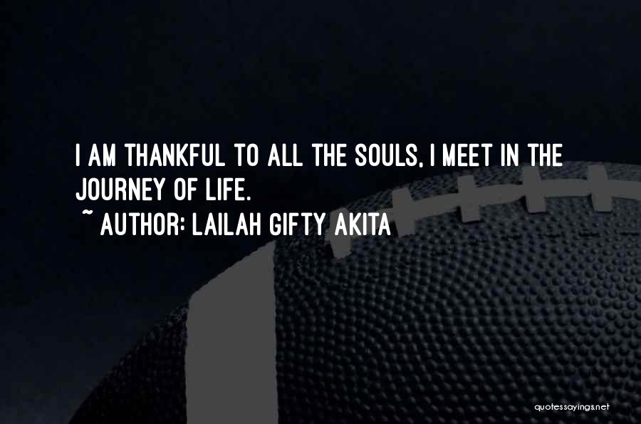 Lailah Gifty Akita Quotes: I Am Thankful To All The Souls, I Meet In The Journey Of Life.