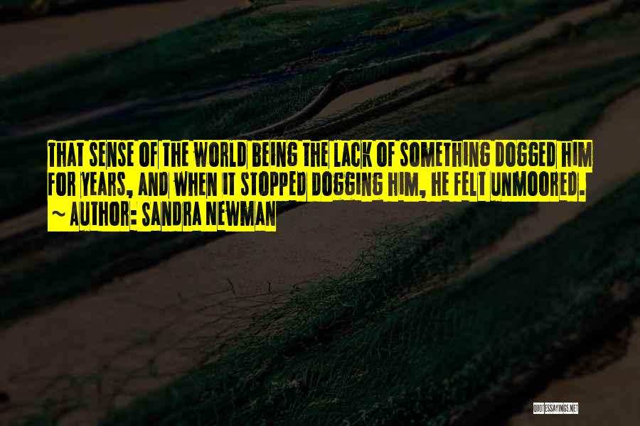 Sandra Newman Quotes: That Sense Of The World Being The Lack Of Something Dogged Him For Years, And When It Stopped Dogging Him,
