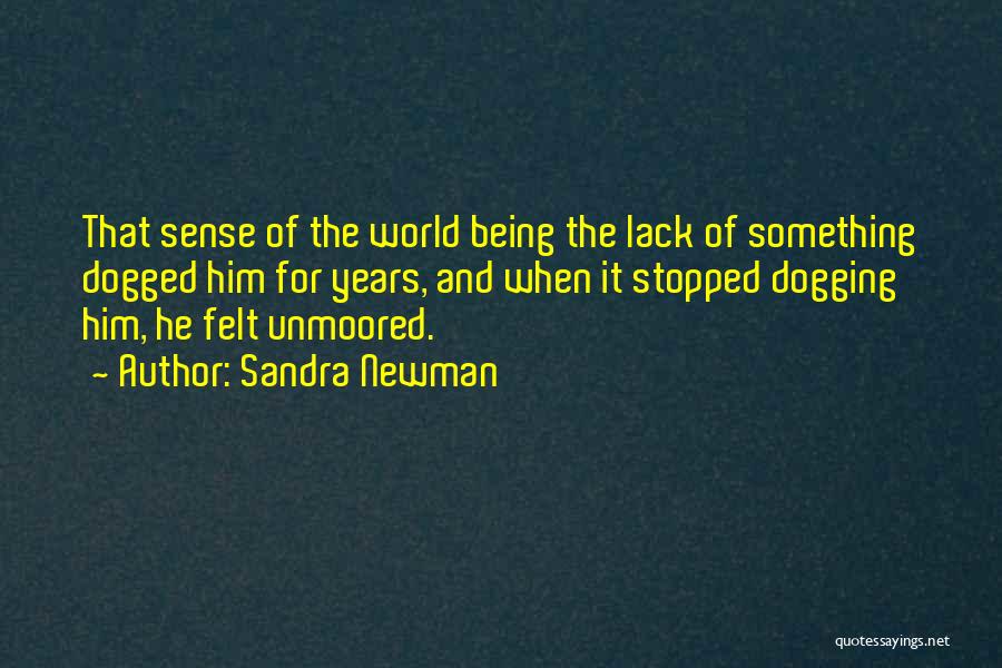 Sandra Newman Quotes: That Sense Of The World Being The Lack Of Something Dogged Him For Years, And When It Stopped Dogging Him,