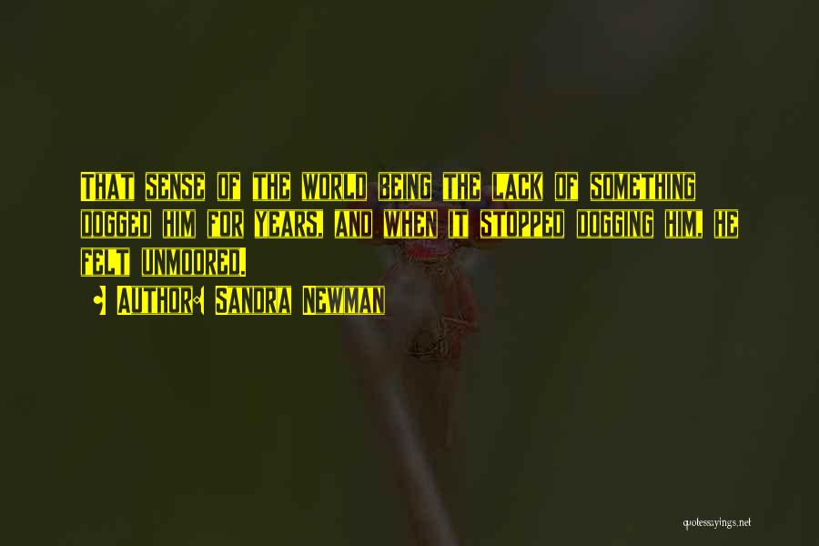 Sandra Newman Quotes: That Sense Of The World Being The Lack Of Something Dogged Him For Years, And When It Stopped Dogging Him,