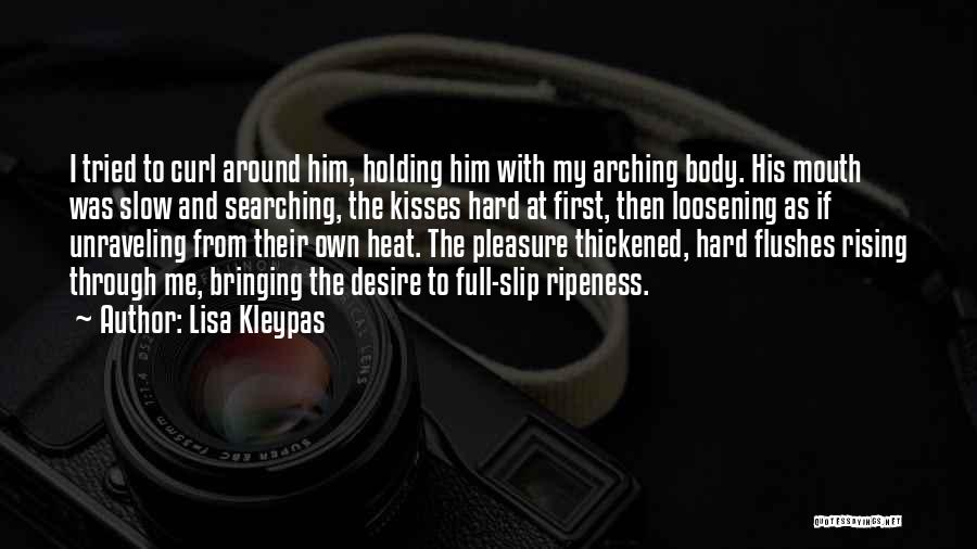 Lisa Kleypas Quotes: I Tried To Curl Around Him, Holding Him With My Arching Body. His Mouth Was Slow And Searching, The Kisses