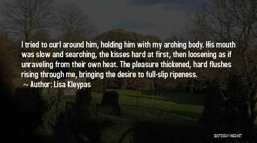 Lisa Kleypas Quotes: I Tried To Curl Around Him, Holding Him With My Arching Body. His Mouth Was Slow And Searching, The Kisses