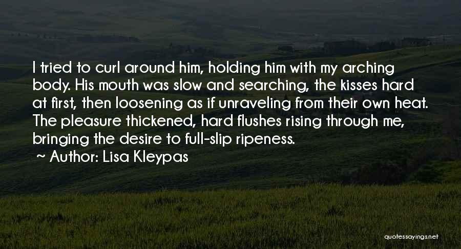 Lisa Kleypas Quotes: I Tried To Curl Around Him, Holding Him With My Arching Body. His Mouth Was Slow And Searching, The Kisses