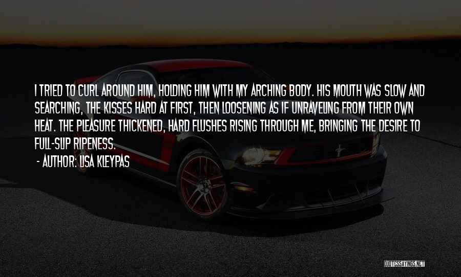 Lisa Kleypas Quotes: I Tried To Curl Around Him, Holding Him With My Arching Body. His Mouth Was Slow And Searching, The Kisses