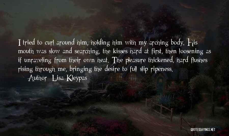 Lisa Kleypas Quotes: I Tried To Curl Around Him, Holding Him With My Arching Body. His Mouth Was Slow And Searching, The Kisses