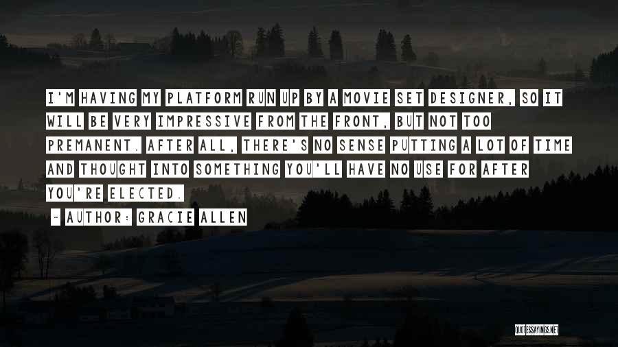 Gracie Allen Quotes: I'm Having My Platform Run Up By A Movie Set Designer, So It Will Be Very Impressive From The Front,