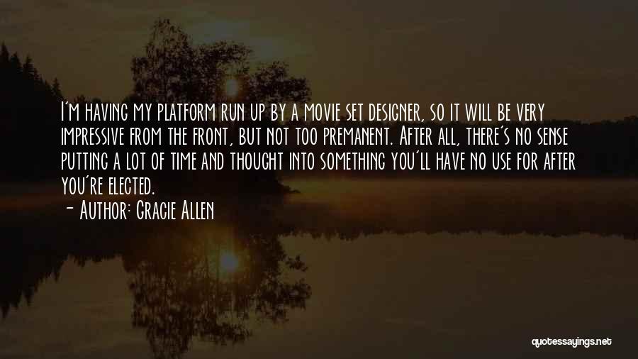 Gracie Allen Quotes: I'm Having My Platform Run Up By A Movie Set Designer, So It Will Be Very Impressive From The Front,