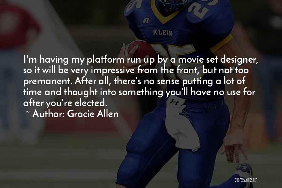 Gracie Allen Quotes: I'm Having My Platform Run Up By A Movie Set Designer, So It Will Be Very Impressive From The Front,