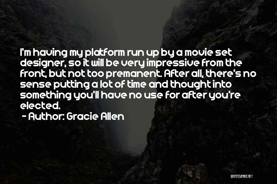 Gracie Allen Quotes: I'm Having My Platform Run Up By A Movie Set Designer, So It Will Be Very Impressive From The Front,