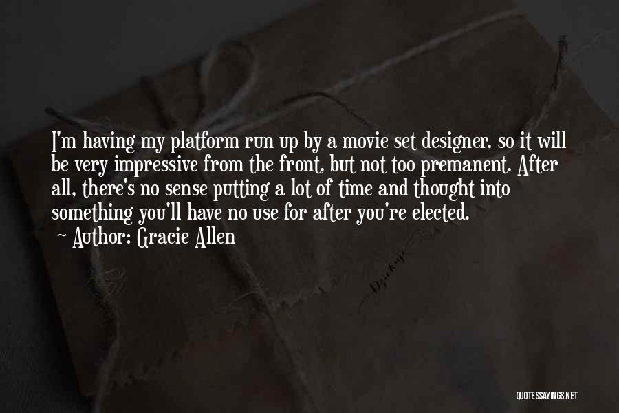 Gracie Allen Quotes: I'm Having My Platform Run Up By A Movie Set Designer, So It Will Be Very Impressive From The Front,