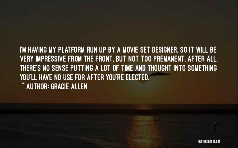 Gracie Allen Quotes: I'm Having My Platform Run Up By A Movie Set Designer, So It Will Be Very Impressive From The Front,
