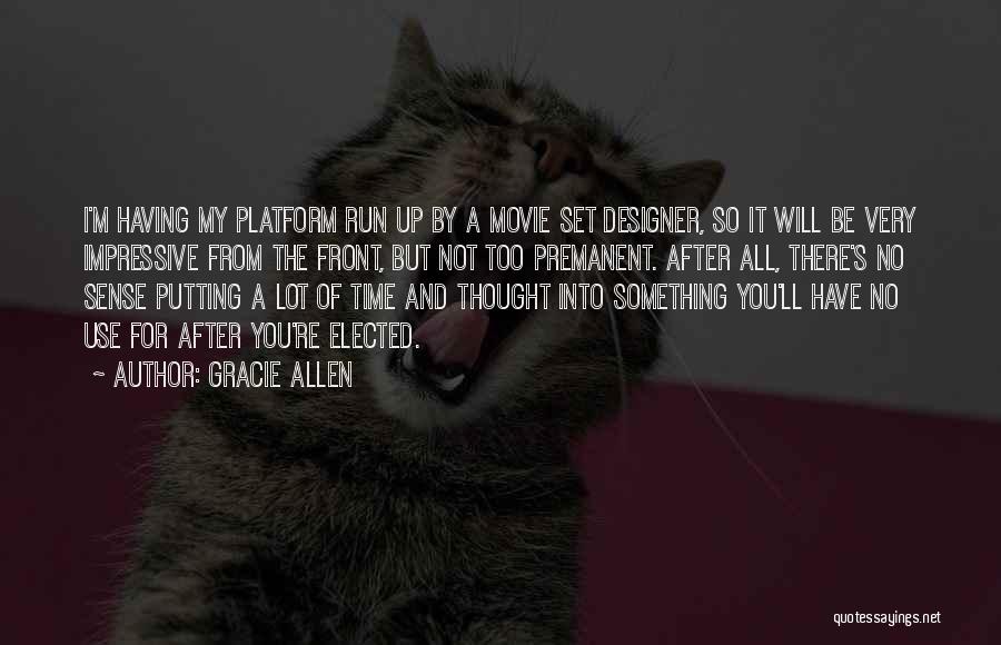 Gracie Allen Quotes: I'm Having My Platform Run Up By A Movie Set Designer, So It Will Be Very Impressive From The Front,