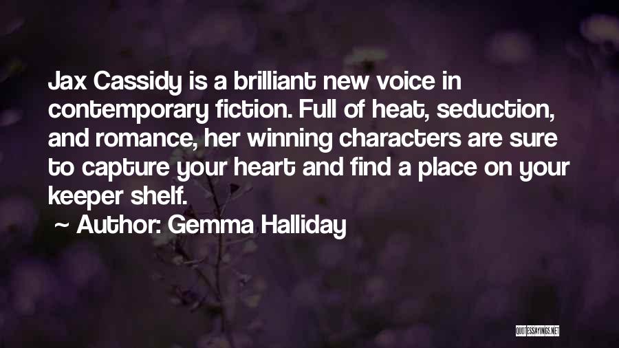 Gemma Halliday Quotes: Jax Cassidy Is A Brilliant New Voice In Contemporary Fiction. Full Of Heat, Seduction, And Romance, Her Winning Characters Are