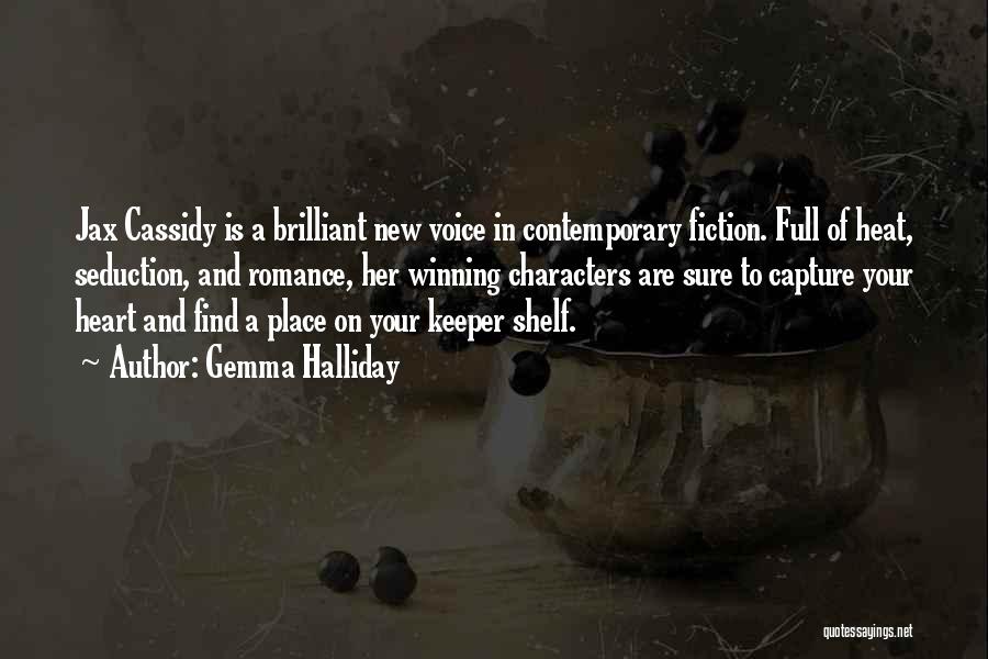 Gemma Halliday Quotes: Jax Cassidy Is A Brilliant New Voice In Contemporary Fiction. Full Of Heat, Seduction, And Romance, Her Winning Characters Are