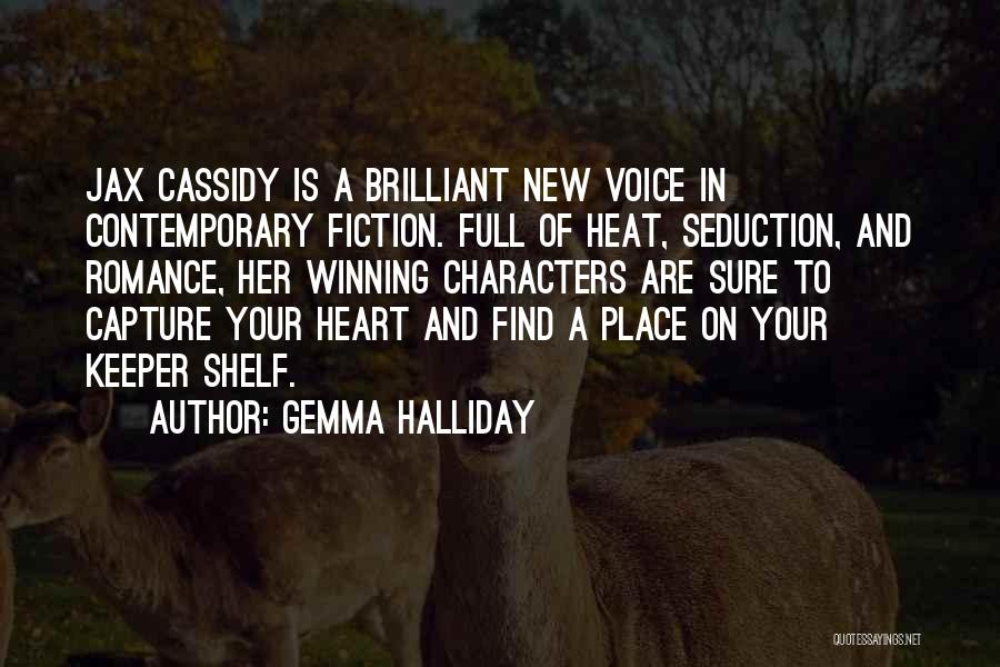 Gemma Halliday Quotes: Jax Cassidy Is A Brilliant New Voice In Contemporary Fiction. Full Of Heat, Seduction, And Romance, Her Winning Characters Are