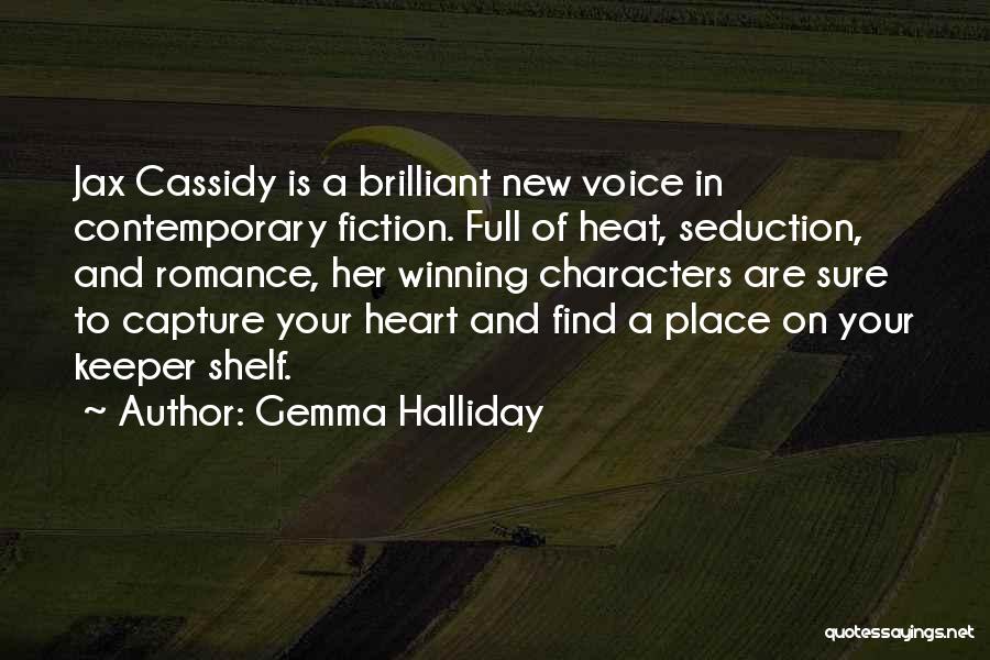 Gemma Halliday Quotes: Jax Cassidy Is A Brilliant New Voice In Contemporary Fiction. Full Of Heat, Seduction, And Romance, Her Winning Characters Are