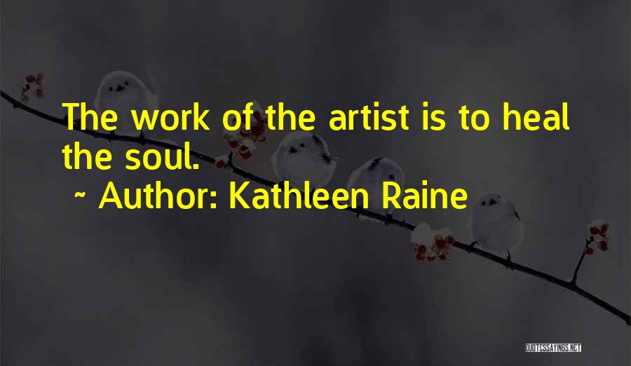 Kathleen Raine Quotes: The Work Of The Artist Is To Heal The Soul.