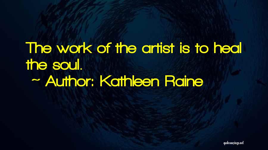 Kathleen Raine Quotes: The Work Of The Artist Is To Heal The Soul.
