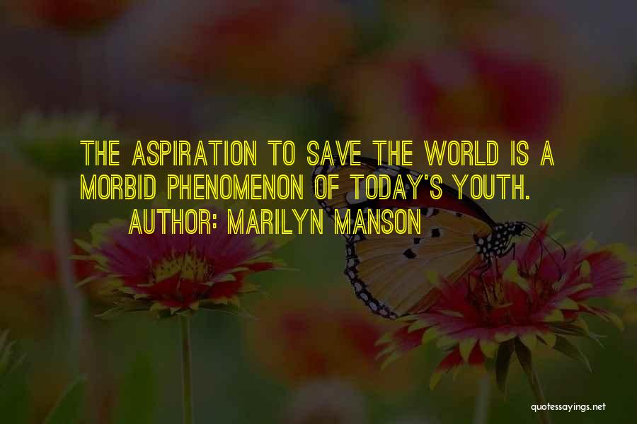 Marilyn Manson Quotes: The Aspiration To Save The World Is A Morbid Phenomenon Of Today's Youth.