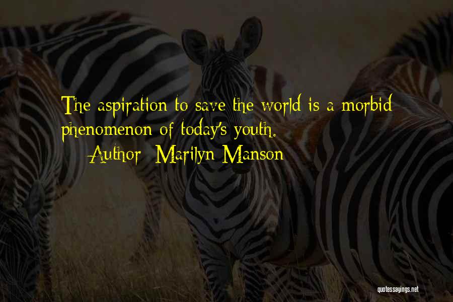 Marilyn Manson Quotes: The Aspiration To Save The World Is A Morbid Phenomenon Of Today's Youth.