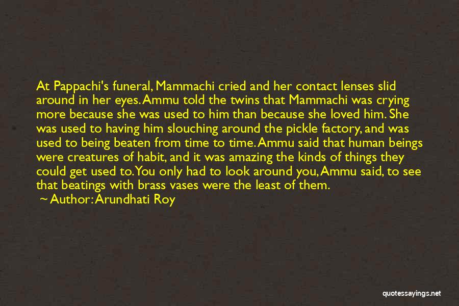 Arundhati Roy Quotes: At Pappachi's Funeral, Mammachi Cried And Her Contact Lenses Slid Around In Her Eyes. Ammu Told The Twins That Mammachi