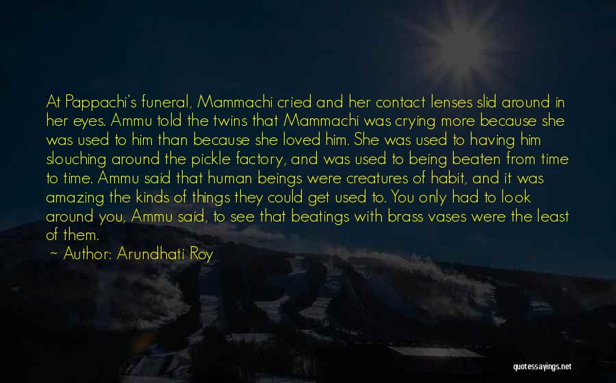 Arundhati Roy Quotes: At Pappachi's Funeral, Mammachi Cried And Her Contact Lenses Slid Around In Her Eyes. Ammu Told The Twins That Mammachi