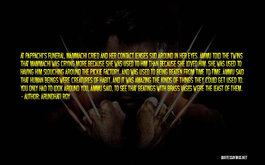 Arundhati Roy Quotes: At Pappachi's Funeral, Mammachi Cried And Her Contact Lenses Slid Around In Her Eyes. Ammu Told The Twins That Mammachi