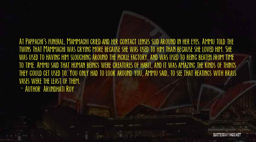 Arundhati Roy Quotes: At Pappachi's Funeral, Mammachi Cried And Her Contact Lenses Slid Around In Her Eyes. Ammu Told The Twins That Mammachi