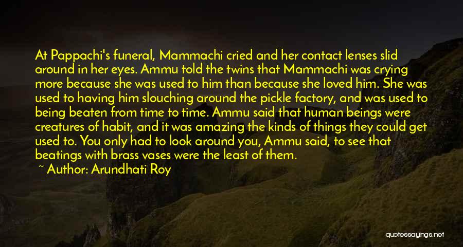 Arundhati Roy Quotes: At Pappachi's Funeral, Mammachi Cried And Her Contact Lenses Slid Around In Her Eyes. Ammu Told The Twins That Mammachi