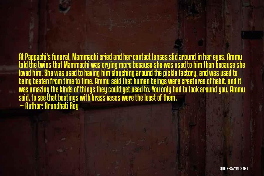 Arundhati Roy Quotes: At Pappachi's Funeral, Mammachi Cried And Her Contact Lenses Slid Around In Her Eyes. Ammu Told The Twins That Mammachi