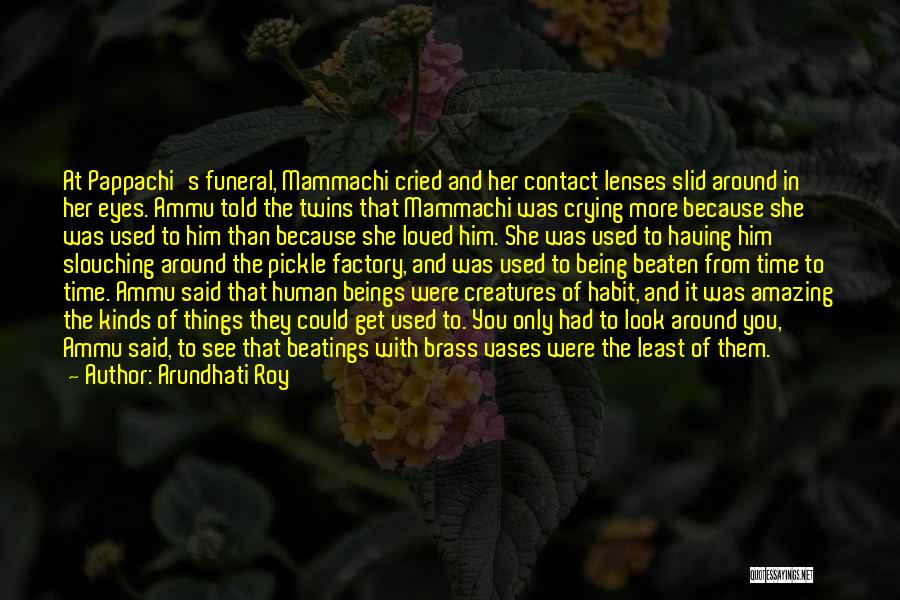 Arundhati Roy Quotes: At Pappachi's Funeral, Mammachi Cried And Her Contact Lenses Slid Around In Her Eyes. Ammu Told The Twins That Mammachi