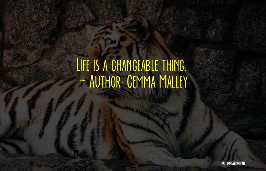 Gemma Malley Quotes: Life Is A Changeable Thing.