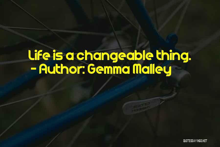 Gemma Malley Quotes: Life Is A Changeable Thing.