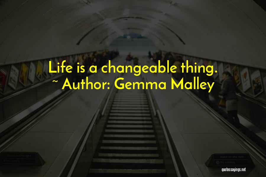 Gemma Malley Quotes: Life Is A Changeable Thing.