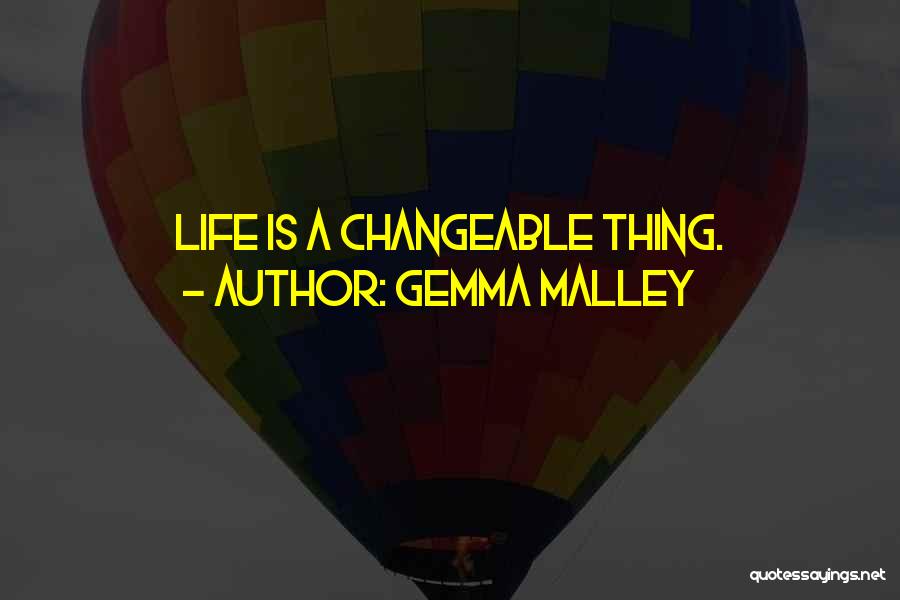 Gemma Malley Quotes: Life Is A Changeable Thing.