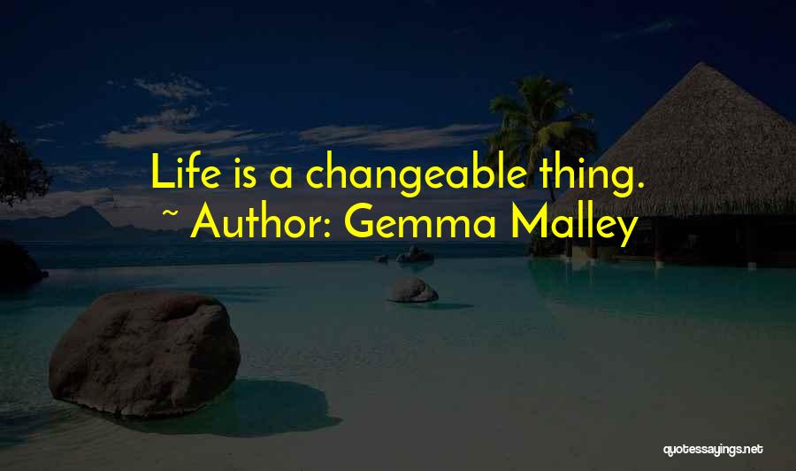 Gemma Malley Quotes: Life Is A Changeable Thing.