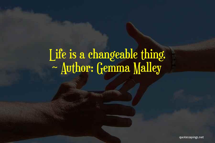 Gemma Malley Quotes: Life Is A Changeable Thing.