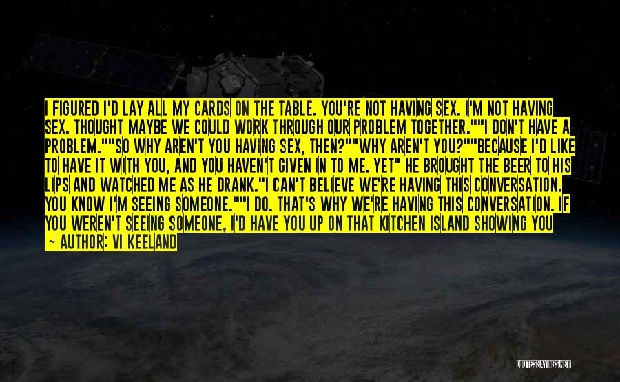 Vi Keeland Quotes: I Figured I'd Lay All My Cards On The Table. You're Not Having Sex. I'm Not Having Sex. Thought Maybe
