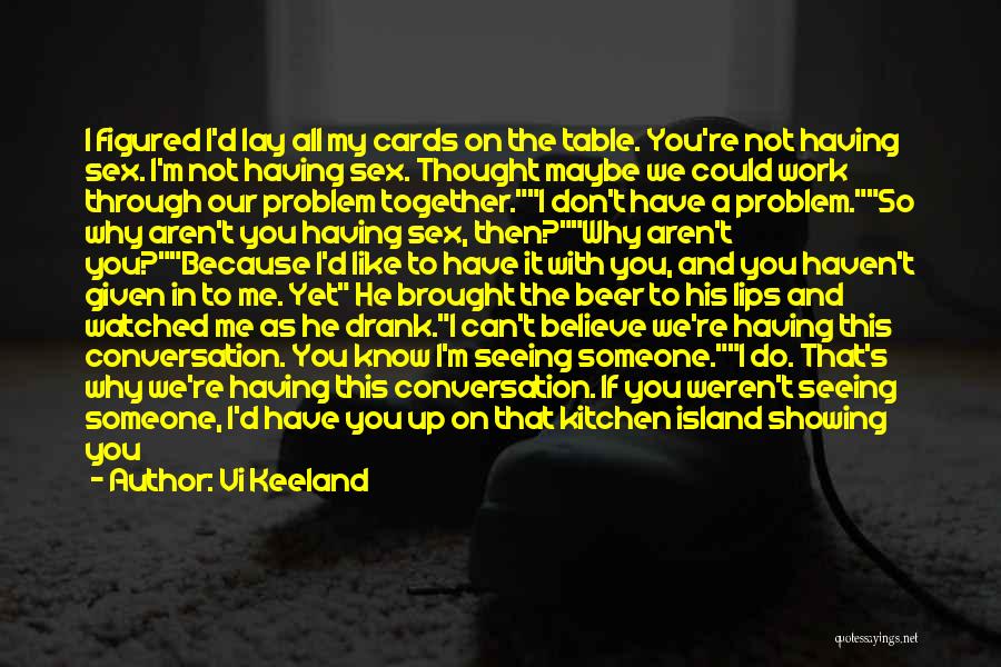 Vi Keeland Quotes: I Figured I'd Lay All My Cards On The Table. You're Not Having Sex. I'm Not Having Sex. Thought Maybe