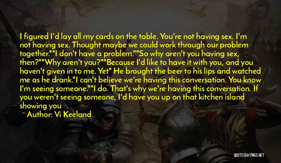 Vi Keeland Quotes: I Figured I'd Lay All My Cards On The Table. You're Not Having Sex. I'm Not Having Sex. Thought Maybe