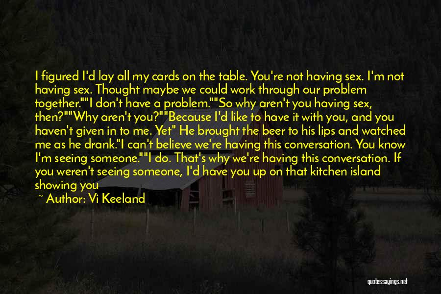 Vi Keeland Quotes: I Figured I'd Lay All My Cards On The Table. You're Not Having Sex. I'm Not Having Sex. Thought Maybe