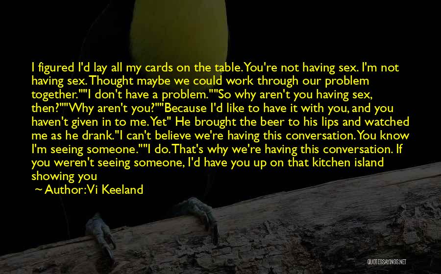 Vi Keeland Quotes: I Figured I'd Lay All My Cards On The Table. You're Not Having Sex. I'm Not Having Sex. Thought Maybe