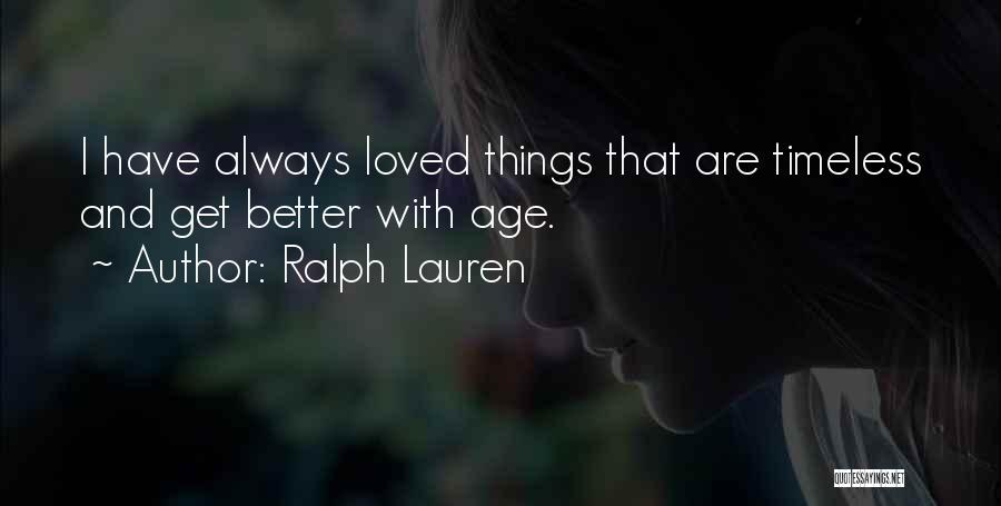 Ralph Lauren Quotes: I Have Always Loved Things That Are Timeless And Get Better With Age.